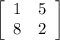 \left[\begin{array}{ccc}1&5\\8&2\end{array}\right]