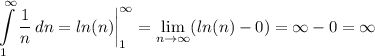 \displaystyle \int\limits^{\infty}_1 {\frac{1}{n} } \, dn = ln(n)\bigg \vert_1^{\infty}= \lim_{n \to \infty}(ln(n)-0)=\infty-0=\infty