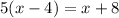 5(x-4)=x+8