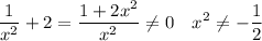 \displaystyle \frac{1}{x^2}+2=\frac{1+2x^2}{x^2} \neq 0 \quad x^2 \neq -\frac{1}{2}