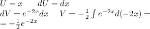 U= x \: \: \: \: \: \: \: \: dU = dx \\ dV= {e}^{ - 2x} dx \: \: \:\:\:\: V= - \frac{1}{2} \int\limits {e}^{ - 2x} d( - 2x) = \\ = - \frac{1}{2} {e}^{ - 2x}