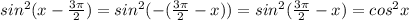 sin^{2}(x-\frac{3\pi }{2}) = sin^{2}(-(\frac{3\pi }{2}-x)) = sin^{2}(\frac{3\pi }{2}-x) = cos^{2}x