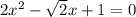 2x^{2} -\sqrt{{2} } x+1=0\\