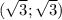 (\sqrt{3}; \sqrt{3} )