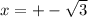 x=+-\sqrt{3} \\