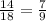 \frac{14}{18}=\frac{7}{9}