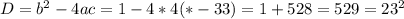 D=b^{2}-4ac=1-4*4(*-33) =1+528=529=23^{2}