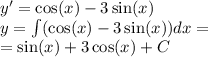 y' = \cos(x) - 3 \sin(x) \\ y = \int\limits( \cos(x) - 3 \sin(x)) dx = \\ = \sin(x) + 3 \cos(x) + C