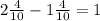 2\frac{4}{10} - 1\frac{4}{10} = 1