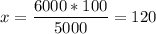 \displaystyle x = \frac{6000*100}{5000} = 120