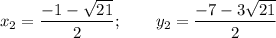 \displaystyle x_2=\frac{-1-\sqrt{21} }{2}; \qquad y_2=\frac{-7-3\sqrt{21} }{2}