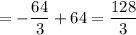 \displaystyle = -\frac{64}{3} +64=\frac{128}{3}