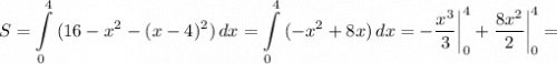 \displaystyle S= \int\limits^4_0 {(16-x^2-(x-4)^2} )\, dx =\int\limits^4_0 {(-x^2+8x} )\, dx =-\frac{x^3}{3} \bigg \vert_0^4+\frac{8x^2}{2} \bigg \vert_0^4 =