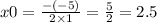 x0 = \frac{ - ( - 5)}{2 \times 1} = \frac{5}{2} = 2.5 \\