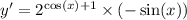 y' = {2}^{ \cos(x) + 1 } \times ( - \sin(x)) \\