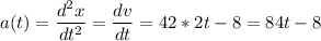 \displaystyle \textscripta a(t) =\frac{d^2x}{dt^2} = \frac{dv}{dt} = 42*2t -8=84t -8