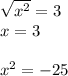 \sqrt{x^2}=3\\x=3\\\\x^2=-25\\