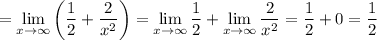 =\lim\limits_{x\to \infty}} \left(\dfrac{1}{2} +\dfrac{2}{x^2}\right) =\lim\limits_{x\to \infty}} \dfrac{1}{2} +\lim\limits_{x\to \infty}} \dfrac{2}{x^2} = \dfrac{1}{2} +0=\dfrac{1}{2}