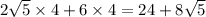 2 \sqrt{5} \times 4 + 6 \times 4 = 24 + 8 \sqrt{5}