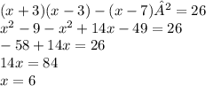 (x+3)(x-3)-(x-7)²=26 \\ x {}^{2} - 9 - x {}^{2} + 14x - 49 = 26 \\ - 58 + 14x = 26 \\ 14x = 84 \\ x = 6