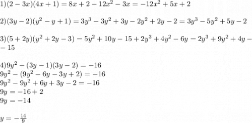 1)(2-3x)(4x+1)=8x+2-12x^2-3x=-12x^2+5x+2\\\\2)(3y-2)(y^2-y+1)=3y^3-3y^2+3y-2y^2+2y-2=3y^3-5y^2+5y-2\\\\3)(5+2y)(y^2+2y-3)=5y^2+10y-15+2y^3+4y^2-6y=2y^3+9y^2+4y-\\-15\\\\4)9y^2-(3y-1)(3y-2)=-16\\9y^2-(9y^2-6y-3y+2)=-16\\9y^2-9y^2+6y+3y-2=-16\\9y=-16+2\\9y=-14\\\\y=-\frac{14}{9}