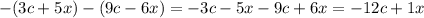 - (3c + 5x) - (9c - 6x) = - 3c - 5x - 9c + 6x = - 12c + 1x