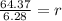 \frac{64.37}{6.28} = r