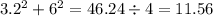 3.2 {}^{2} + 6 {}^{2} = 46.24 \div 4 = 11.56