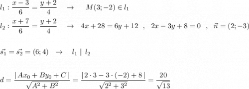 l_1:\dfrac{x-3}{6}=\dfrac{y+2}{4}\ \ \ \to \ \ \ \ M(3;-2)\in l_1\\\\l_2:\dfrac{x+7}{6}=\dfrac{y+2}{4}\ \ \ \to \ \ 4x+28=6y+12\ \ ,\ \ 2x-3y+8=0\ \ ,\ \ \vec{n}=(2;-3)\\\\\\\vec{s_1}=\vec{s_2}=(6;4)\ \ \to \ \ \ l_1\parallel l_2\\\\\\d=\dfrac{|\, Ax_0+By_0+C\, |}{\sqrt{A^2+B^2}}=\dfrac{|\, 2\cdot 3-3\cdot (-2)+8\, |}{\sqrt{2^2+3^2}}=\dfrac{20}{\sqrt{13}}