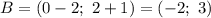 B=(0-2;\ 2+1)=(-2;\ 3)