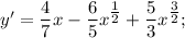 y'=\dfrac{4}{7}x-\dfrac{6}{5}x^{\tfrac{1}{2}}+\dfrac{5}{3}x^{\tfrac{3}{2}};