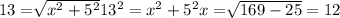 13=\sqrt[]{x^2+5^2} 13^2=x^2+5^2x=\sqrt[]{169-25} =12