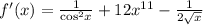 f'(x) = \frac{1}{ { \cos }^{2} x} + 12 {x}^{11} - \frac{1}{2 \sqrt{x } } \\