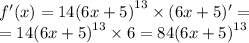 f'(x) = 14 {(6x + 5)}^{13} \times (6x + 5)' = \\ = 14 {(6x + 5)}^{13} \times 6 = 84 {(6x + 5)}^{13}