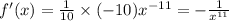 f'(x) = \frac{1}{10} \times ( - 10) {x}^{ - 11} = - \frac{1}{ {x}^{11} } \\