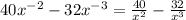 40x^{-2} -32x^{-3} =\frac{40}{x^{2} } -\frac{32}{x^{3} }