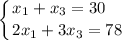 \displaystyle \left \{ {{x_1 + x_3 = 30 \hfill } \atop {2x_1+3x_3=78}} \right.