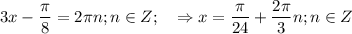 \displaystyle 3x-\frac{\pi }{8} =2\pi n; n \in Z; \quad \Rightarrow x= \frac{\pi }{24} +\frac{2\pi }{3} n; n \in Z