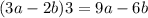 (3a - 2b)3 = 9a - 6b