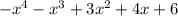 - x {}^{4} - x {}^{3} + 3x {}^{2} + 4x + 6