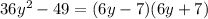 36 {y}^{2} - 49 = (6y - 7)(6y + 7)