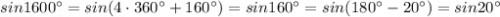 sin1600^\circ =sin(4\cdot 360^\circ +160^\circ )=sin160^\circ =sin(180^\circ -20^\circ )=sin20^\circ