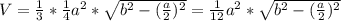 V=\frac{1}{3} * \frac{1}{4}a^{2}*\sqrt{b^{2}-(\frac{a}{2} )^{2} } } =\frac{1}{12} a^{2} * \sqrt{b^{2}-(\frac{a}{2} )^{2} } }