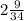 2 \frac{9}{34}