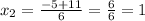 x_2=\frac{-5+11}{6}=\frac{6}{6}=1