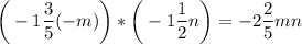 \displaystyle \bigg (-1\frac{3}{5} (-m) \bigg )* \bigg (-1\frac{1}{2}n \bigg )= -2\frac{2}{5} mn