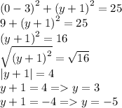 ( {0 - 3)}^{2} + ( {y + 1)}^{2} = 25 \\ 9 + ( {y + 1)}^{2} = 25 \\ ( {y + 1)}^{2} =16 \\ \sqrt{( {y + 1)}^{2} } = \sqrt{16} \\ |y + 1| = 4 \\ y + 1 = 4 = y = 3 \\ y + 1 = - 4 = y = - 5