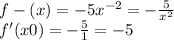 f-(x) = - 5 {x}^{ - 2} = - \frac{5}{ {x}^{2} } \\ f'(x0) = - \frac{5}{1} = - 5