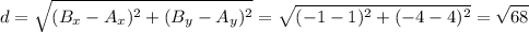 \displaystyle d = \sqrt{(B_x -A_x)^2+(B_y -A_y)^2 }=\sqrt{ (-1 - 1)^2 + (-4 - 4)^2} =\sqrt{68}