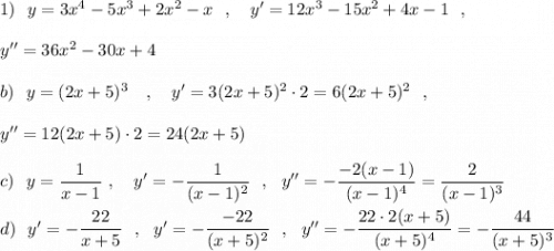 1)\ \ y=3x^4-5x^3+2x^2-x\ \ ,\ \ \ y'=12x^3-15x^2+4x-1\ \ ,\\\\y''=36x^2-30x+4\\\\b)\ \ y=(2x+5)^3\ \ \ ,\ \ \ y'=3(2x+5)^2\cdot 2=6(2x+5)^2\ \ ,\\\\y''=12(2x+5)\cdot 2=24(2x+5)\\\\c)\ \ y=\dfrac{1}{x-1}\ ,\ \ \ y'=-\dfrac{1}{(x-1)^2}\ \ ,\ \ y''=-\dfrac{-2(x-1)}{(x-1)^4}=\dfrac{2}{(x-1)^3}\\\\d)\ \ y'=-\dfrac{22}{x+5}\ \ ,\ \ y'=-\dfrac{-22}{(x+5)^2}\ \ ,\ \ y''=-\dfrac{22\cdot 2(x+5)}{(x+5)^4}=-\dfrac{44}{(x+5)^3}